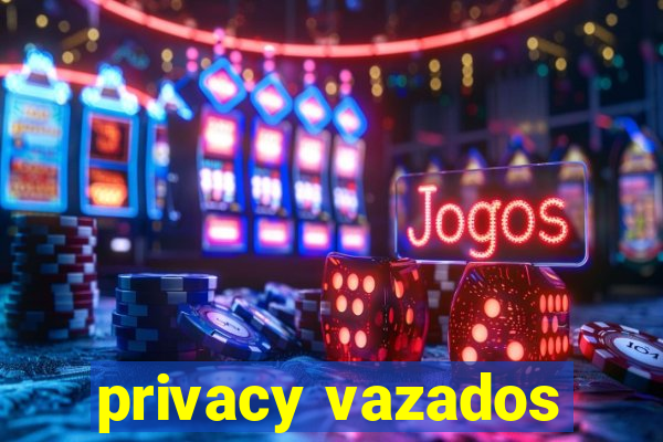 privacy vazados